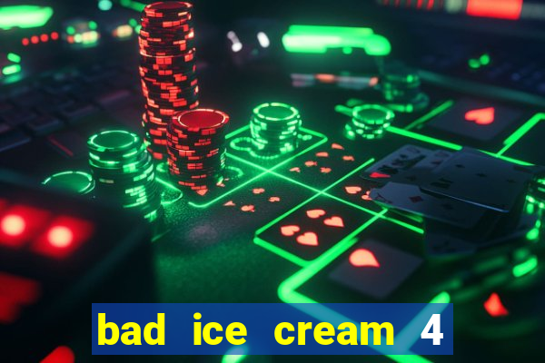 bad ice cream 4 click jogos